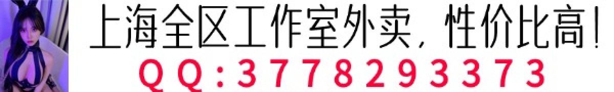 （版主推荐）上海全区工作室外卖，性价比高！QQ:3778293373