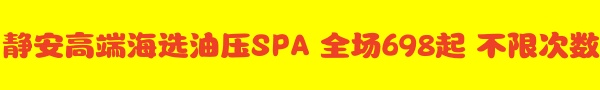 静安唯一高端海选SPA,全场698起,电微:17717223571